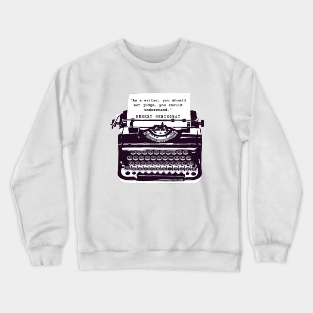 Copy of Ernest Hemingway writing advice: As a writer, you should not judge, you should understand. Crewneck Sweatshirt by artbleed